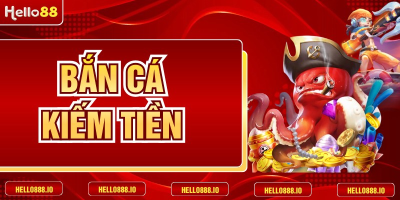 Bắn Cá Kiếm Tiền Đỉnh Cao Tại Sân Chơi Giải Trí HELLO88