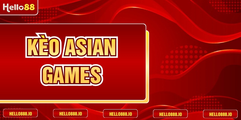 Kèo Asian Games Đỉnh Cao Chinh Phục Đấu Trường Châu Á