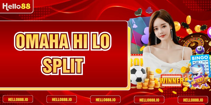 Omaha Hi Lo Split - Những Quy Tắc Và Cách Chơi Cơ Bản