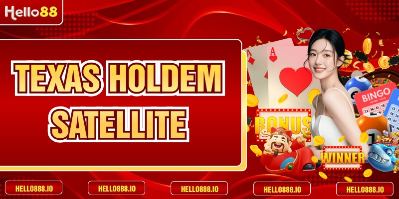 Texas Holdem Satellite - Con Đường Đến Giải Đấu Lớn
